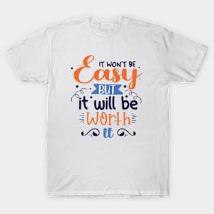 It Won't Be Easy But It Will Be Worth It T-Shirt